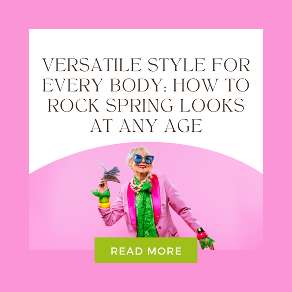 Versatile Style for Every Body: How to Rock Spring Looks at Any Age