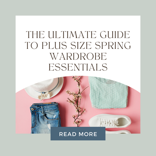 The Ultimate Guide to Plus Size Spring Wardrobe Essentials